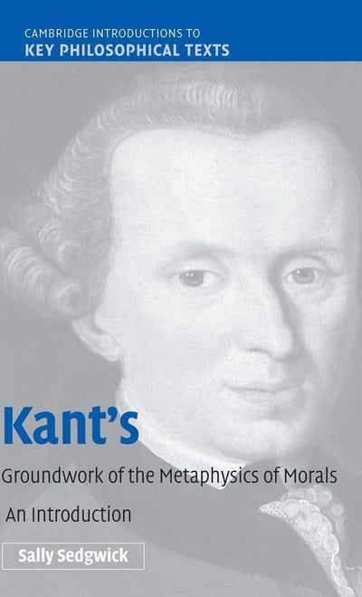 Kant's Groundwork of the Metaphysics of Morals: An Introduction (Cambridge Introductions to Key Philosophical Texts)