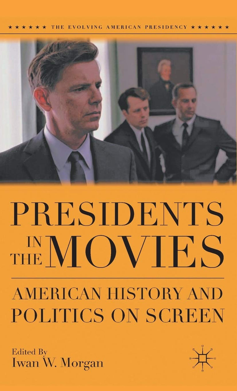 Presidents in the Movies: American History and Politics on Screen (The Evolving American Presidency)