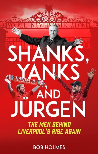 Shanks, Yanks and Jurgen: The Men Behind Liverpools Rise Again