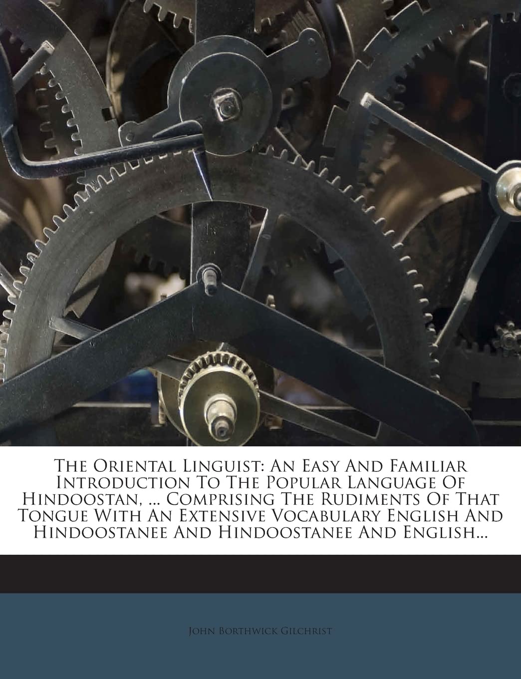 The Oriental Linguist: An Easy and Familiar Introduction to the Popular Language of Hindoostan, ... Comprising the Rudiments of That Tongue with an ... Hindoostanee and Hindoostanee and English...