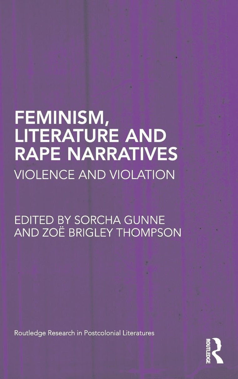 Feminism, Literature and Rape Narratives: Violence and Violation (Routledge Research in Postcolonial Literatures)