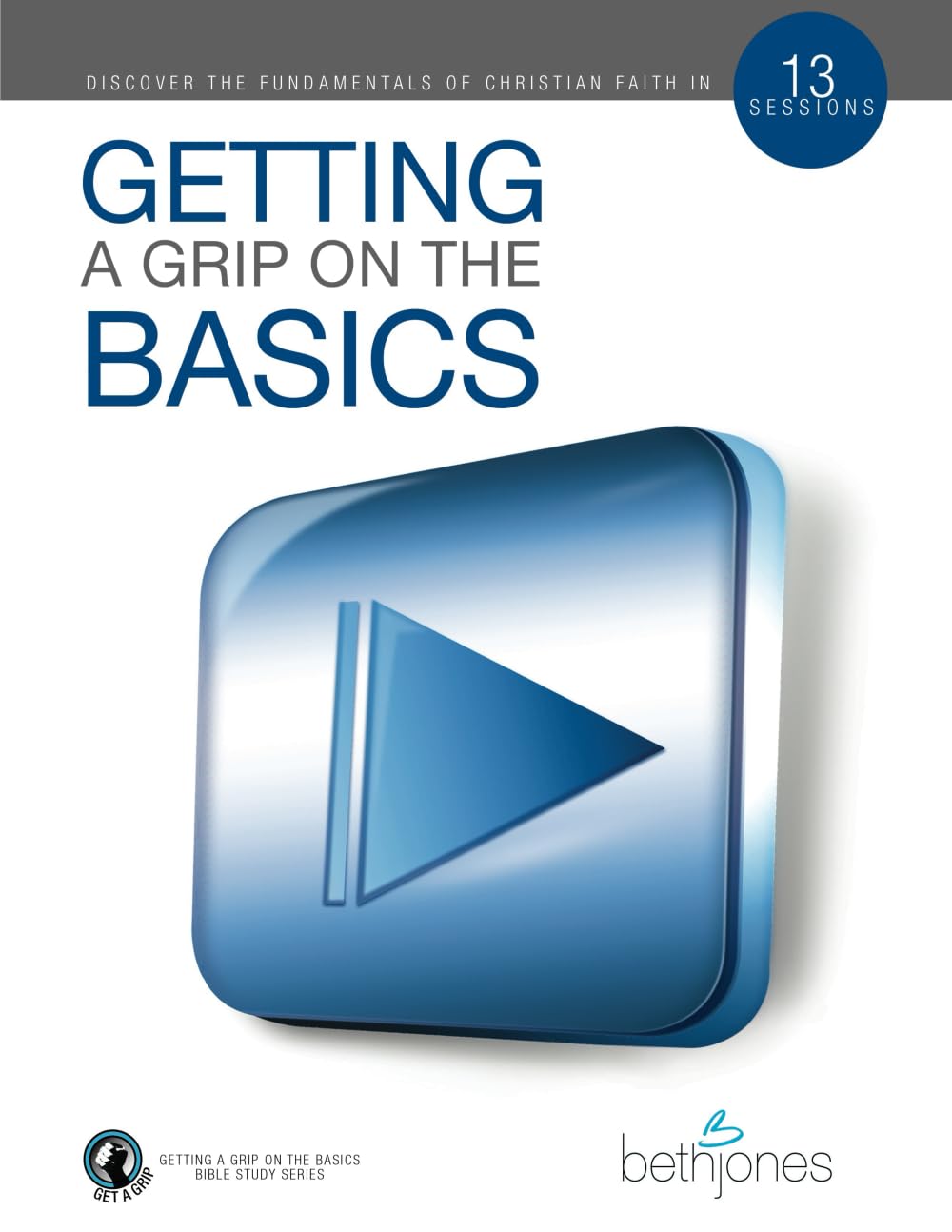 Getting a Grip on the Basics: Discover the Fundamentals of Christian Faith in 13 Sessions (The Basics With Beth Bible Study Series)