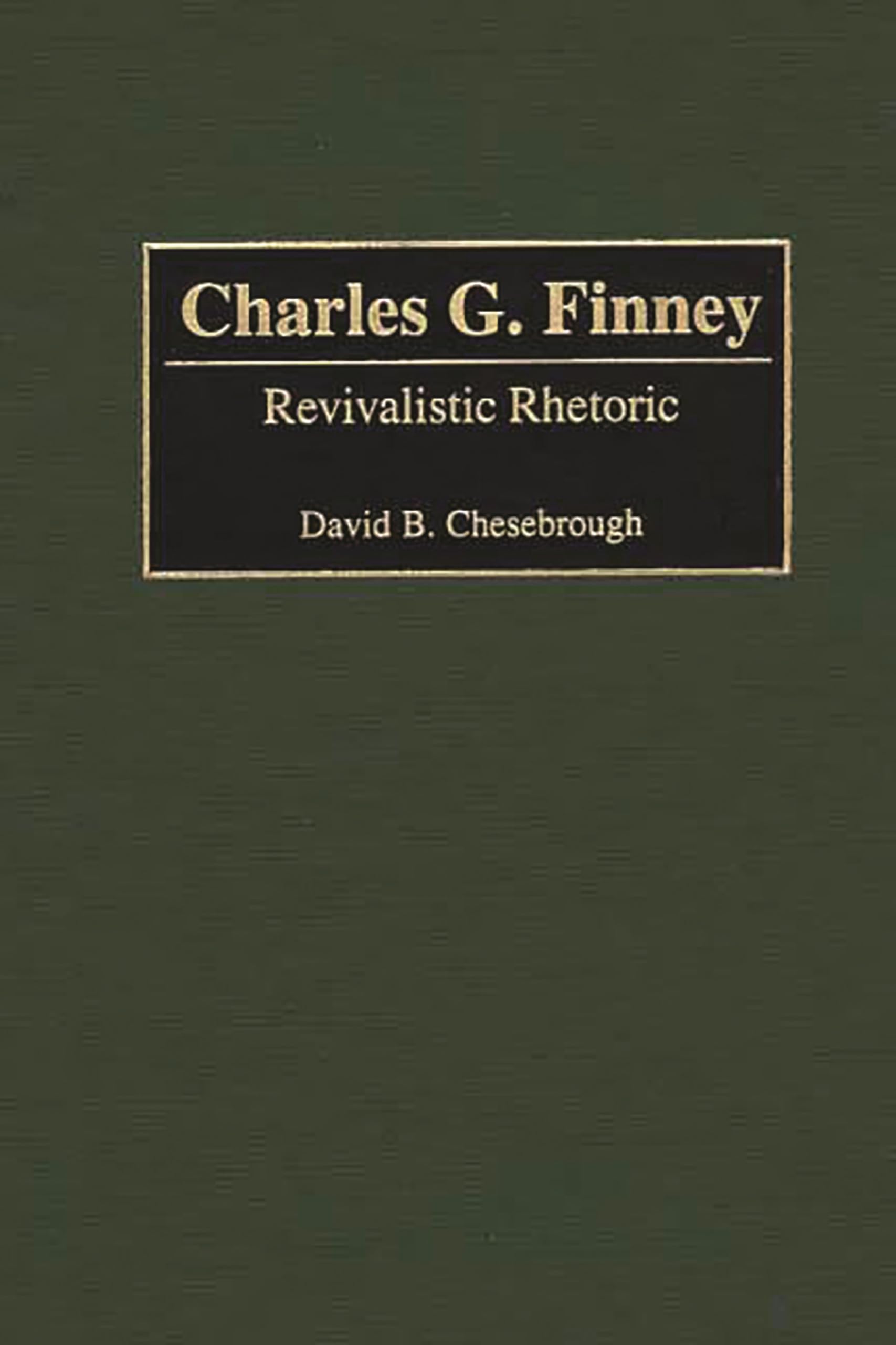 Charles G. Finney: Revivalistic Rhetoric (Great American Orators)