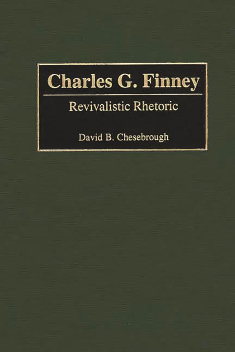 Charles G. Finney: Revivalistic Rhetoric (Great American Orators)