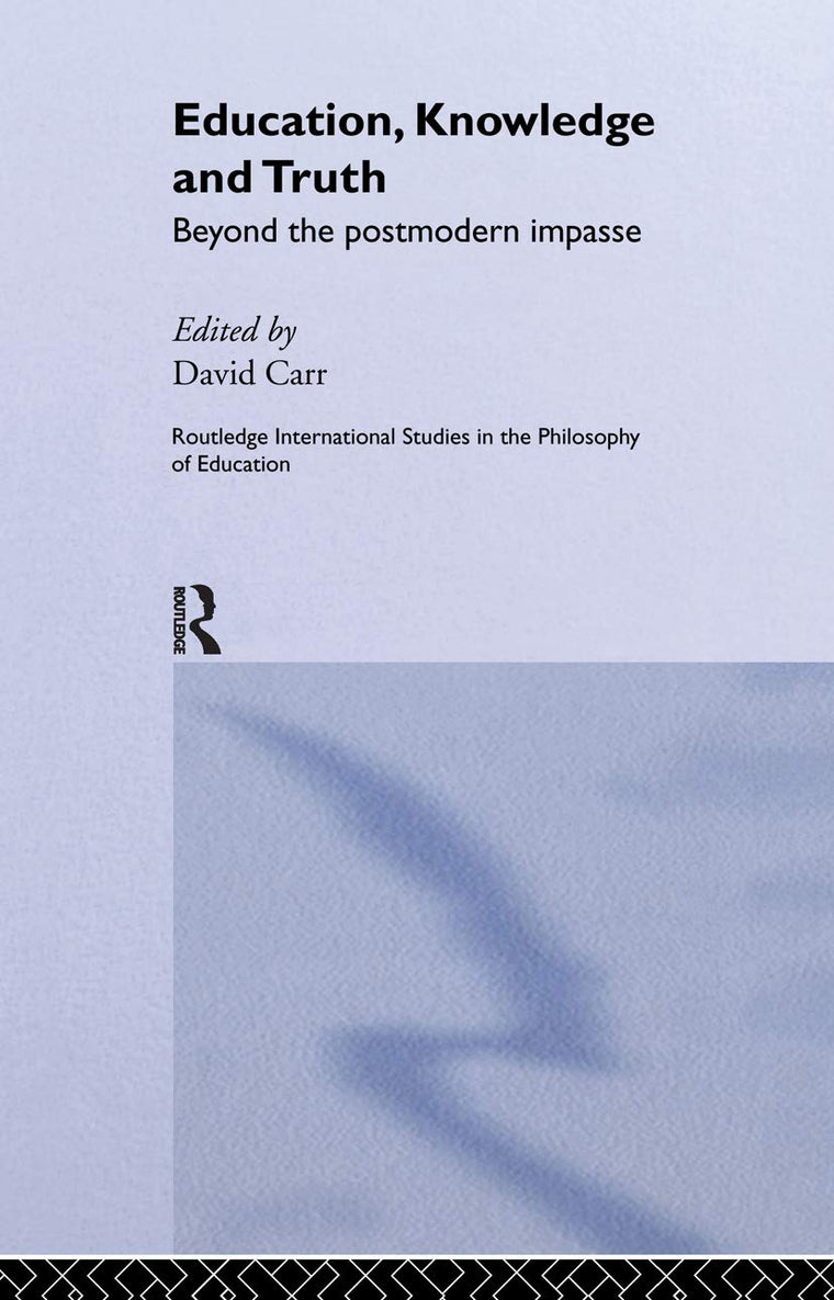Education, Knowledge and Truth: Beyond the Postmodern Impasse (Routledge International Studies in the Philosophy of Education)