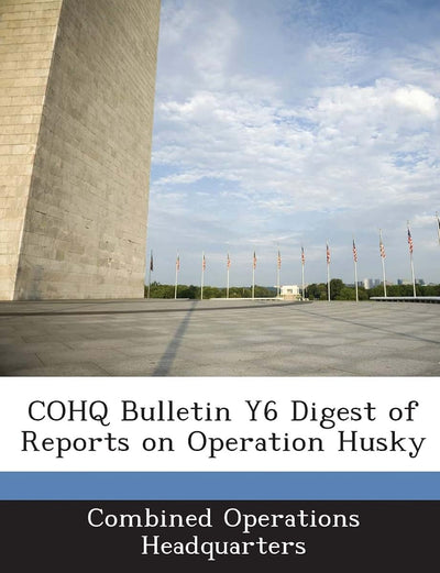 Cohq Bulletin Y6 Digest of Reports on Operation Husky