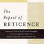 The Repeal of Reticence: America's Cultural and Legal Struggles Over Free Speech, Obscenity, Sexual Liberation, and Modern Art