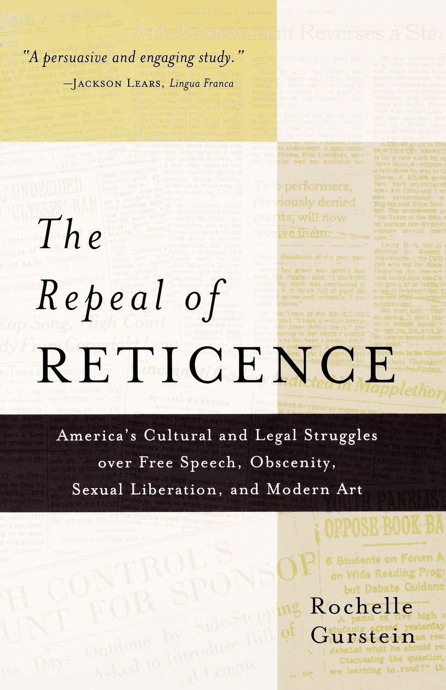 The Repeal of Reticence: America's Cultural and Legal Struggles Over Free Speech, Obscenity, Sexual Liberation, and Modern Art