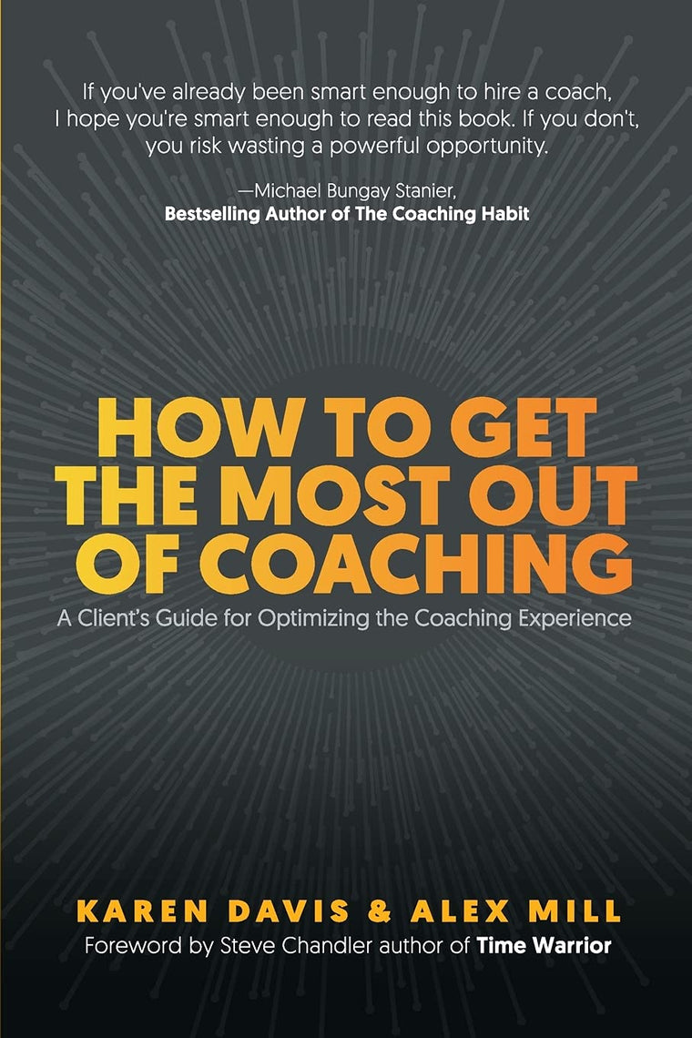How to Get the Most Out of Coaching: A Clients Guide for Optimizing the Coaching Experience