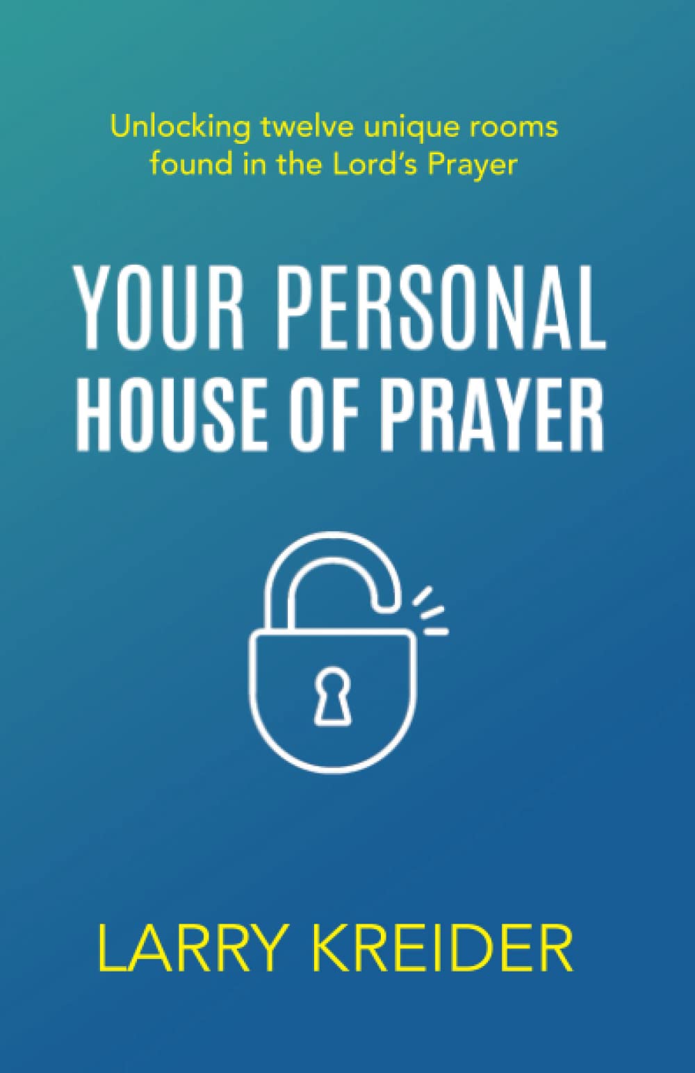 Your Personal House of Prayer: Unlocking twelve unique rooms found in the Lord's Prayer