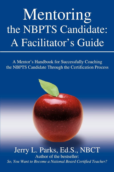 Mentoring the NBPTS Candidate: A Facilitators Guide: A Mentors Handbook for Successfully Coaching the NBPTS Candidate Through the Certification Process