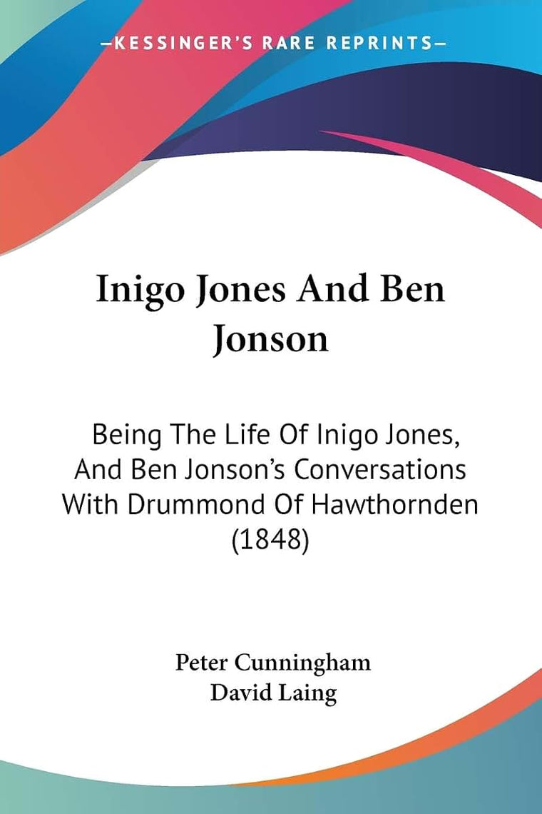 Inigo Jones And Ben Jonson: Being The Life Of Inigo Jones, And Ben Jonson's Conversations With Drummond Of Hawthornden (1848)