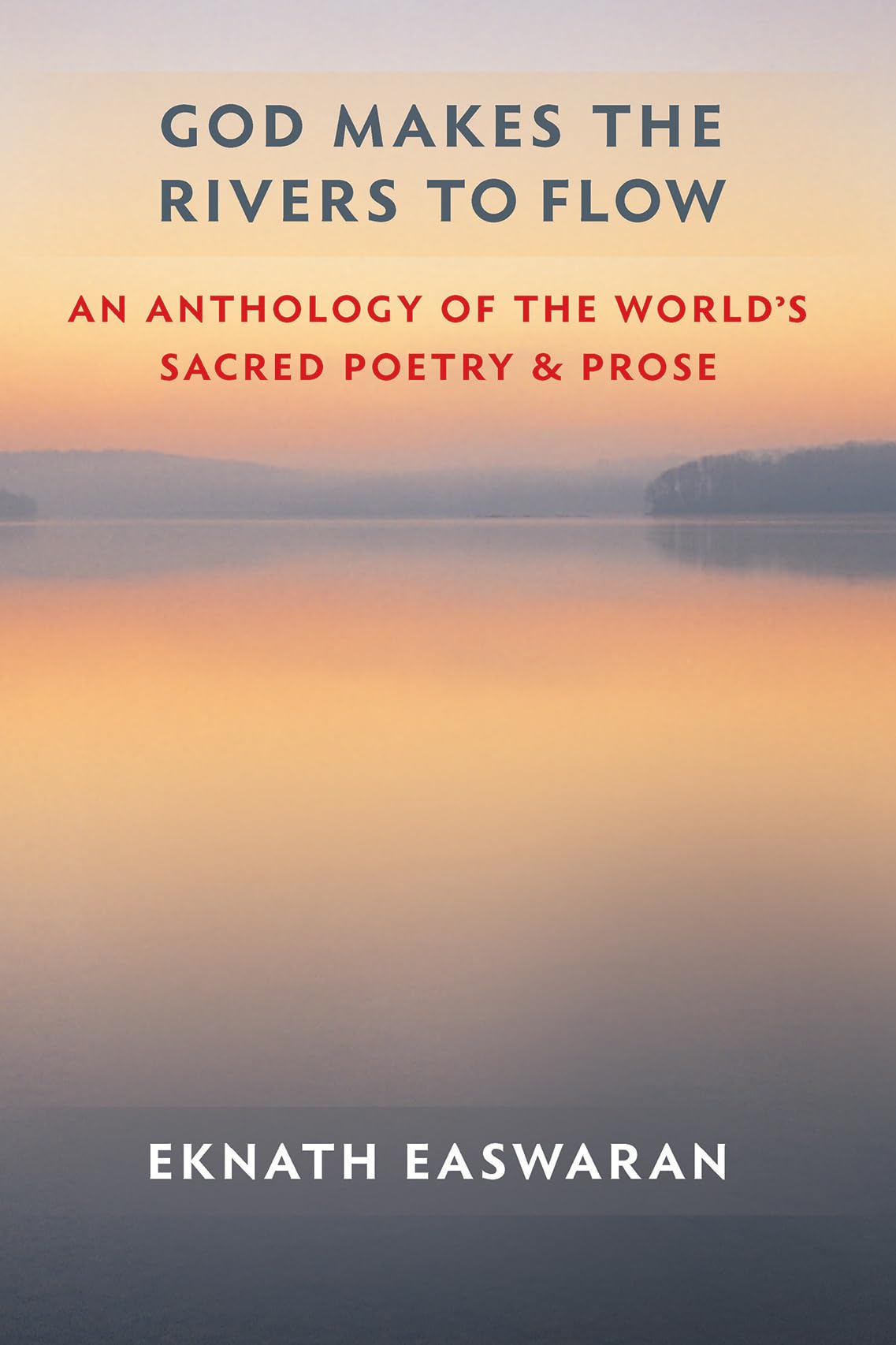 God Makes the Rivers to Flow: An Anthology of the World's Sacred Poetry and Prose