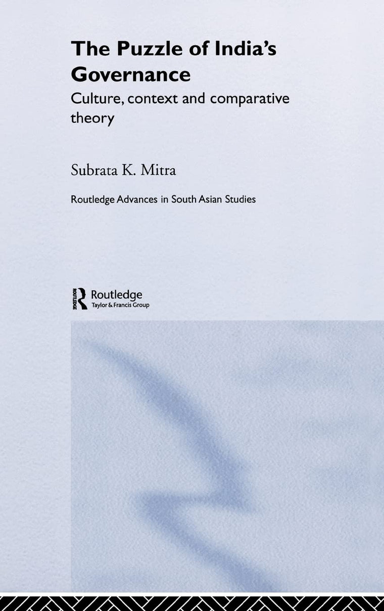 The Puzzle of India's Governance: Culture, Context and Comparative Theory (Routledge Advances in South Asian Studies)