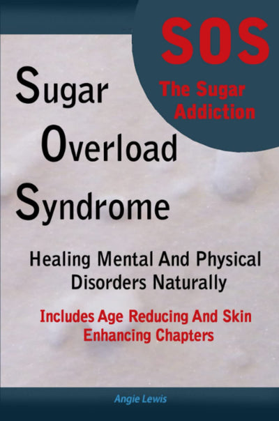 Sugar Overload Syndrome - Healing Mental and Physical Disorders Naturally