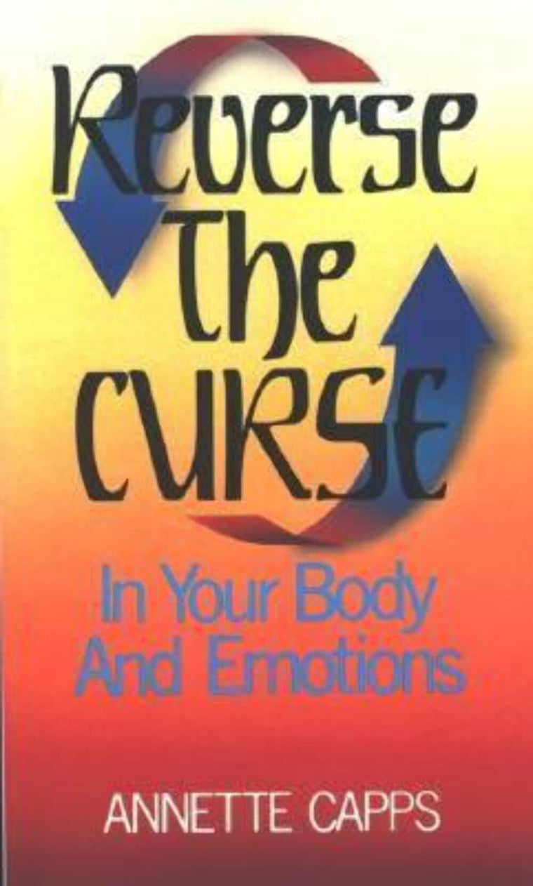 Reverse The Curse In Your Body And Emotions by Annette Capps