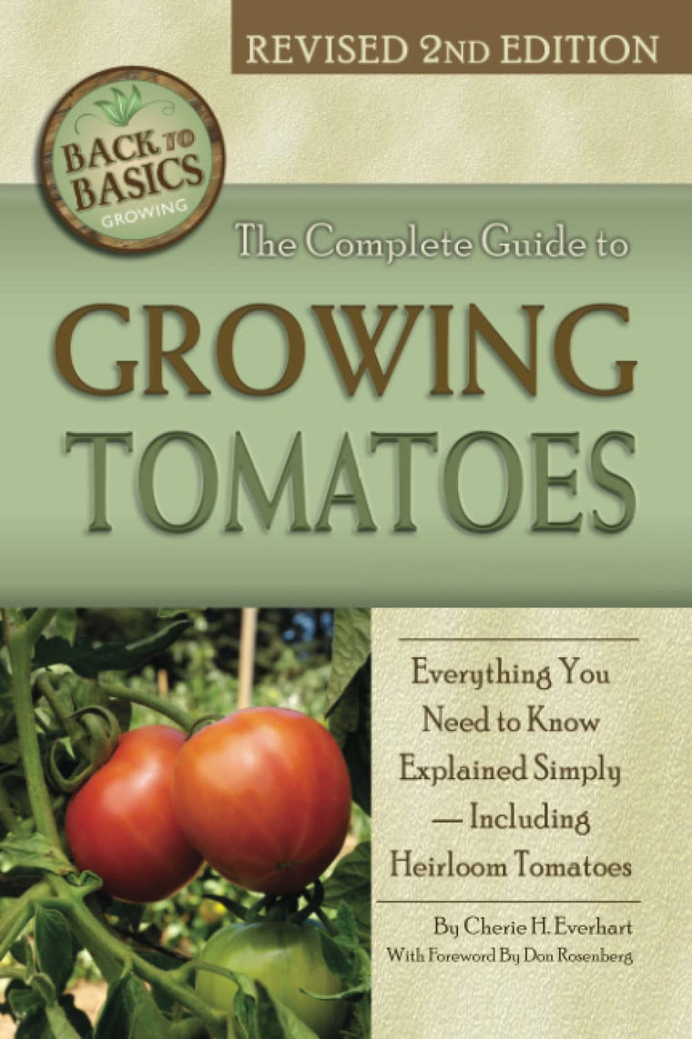 The Complete Guide to Growing Tomatoes: Everything You Need to Know Explained Simply -Including Heirloom Tomatoes (Back to Basics)