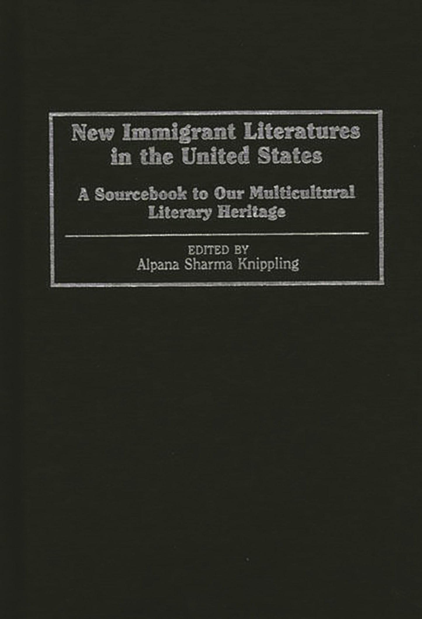 New Immigrant Literatures in the United States: A Sourcebook to Our Multicultural Literary Heritage