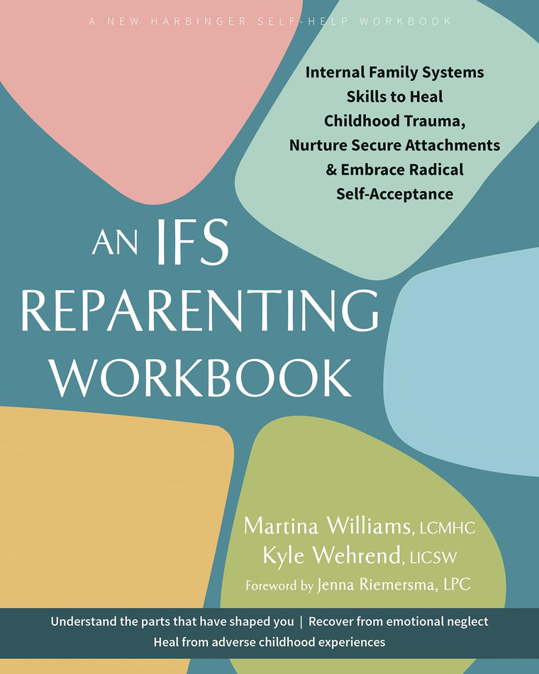 An IFS Reparenting Workbook: Internal Family Systems Skills to Heal Childhood Trauma, Nurture Secure Attachments, and Embrace Radical Self-Acceptance