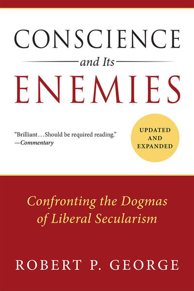 Conscience and Its Enemies: Confronting the Dogmas of Liberal Secularism (American Ideals & Institutions)