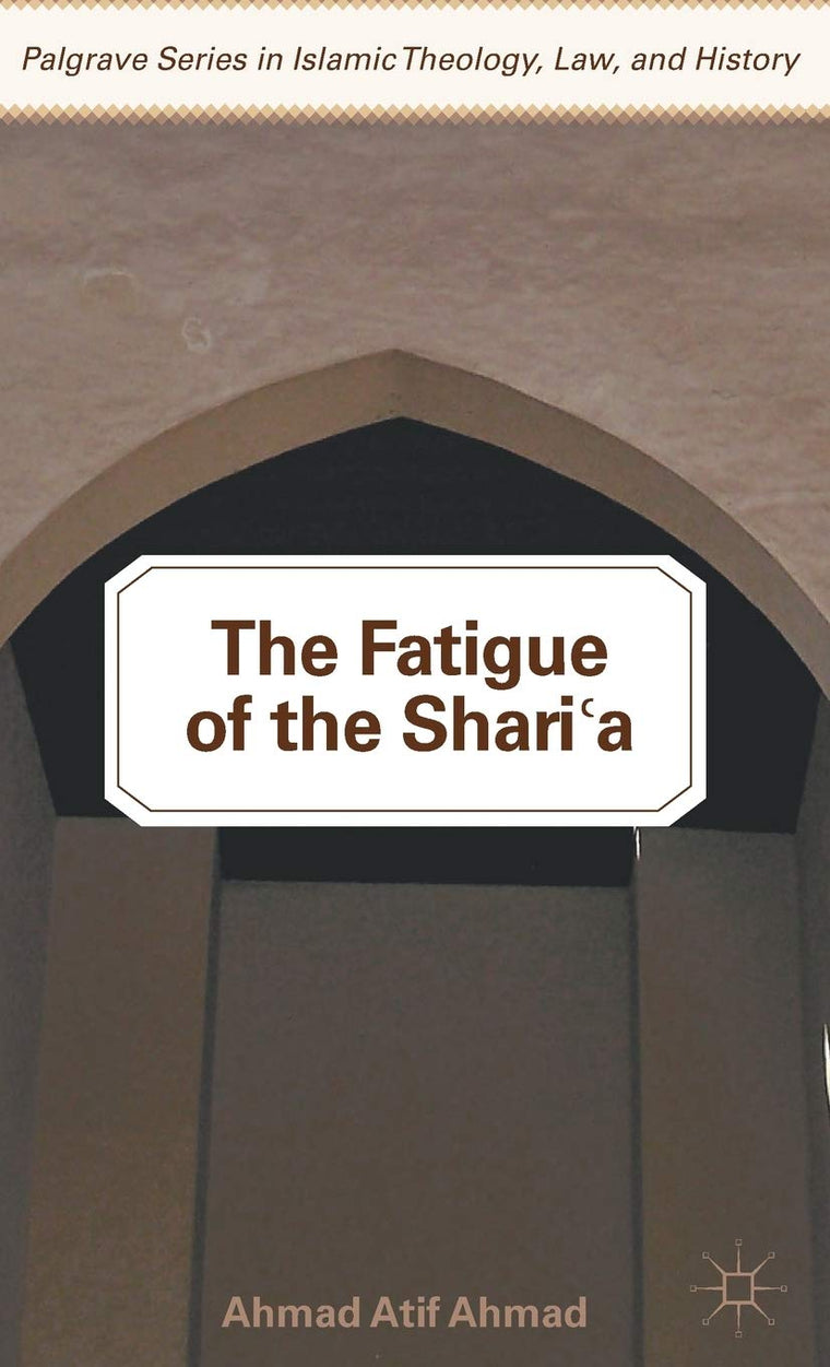 The Fatigue of the Sharia (Palgrave Series in Islamic Theology, Law, and History)