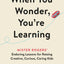 When You Wonder, You're Learning: Mister Rogers' Enduring Lessons for Raising Creative, Curious, Caring Kids