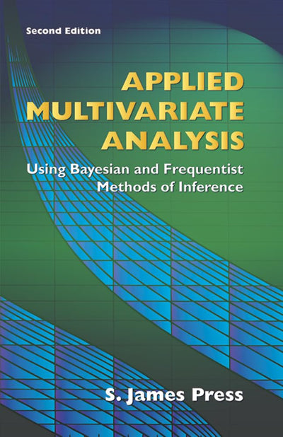 Applied Multivariate Analysis: Using Bayesian and Frequentist Methods of Inference, Second Edition (Dover Books on Mathematics)