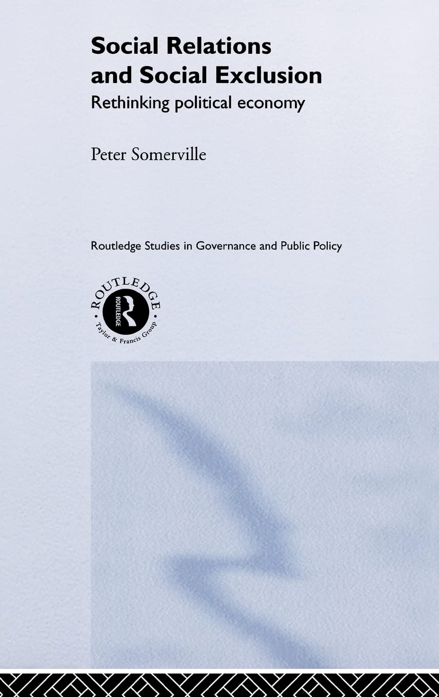 Social Relations and Social Exclusion: Rethinking Political Economy (Routledge Studies in Governance and Public Policy)