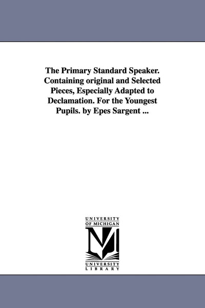 The primary standard speaker. Containing original and selected pieces, especially adapted to declamation. For the youngest pupils. By Epes Sargent ...
