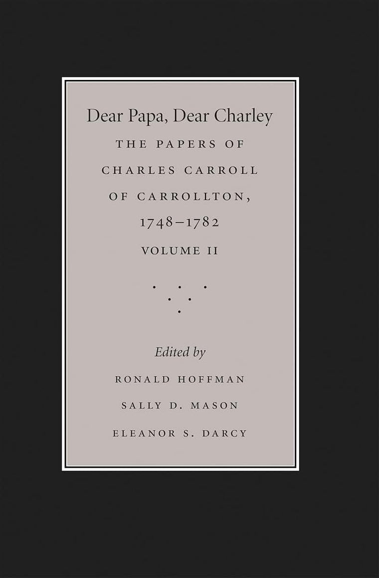 Dear Papa, Dear Charley: The Peregrinations of a Revolutionary Aristocrat, as Told by Charles Carroll of Carrollton and His Father, Charles Carroll of ... the University of North Carolina Press, 2)