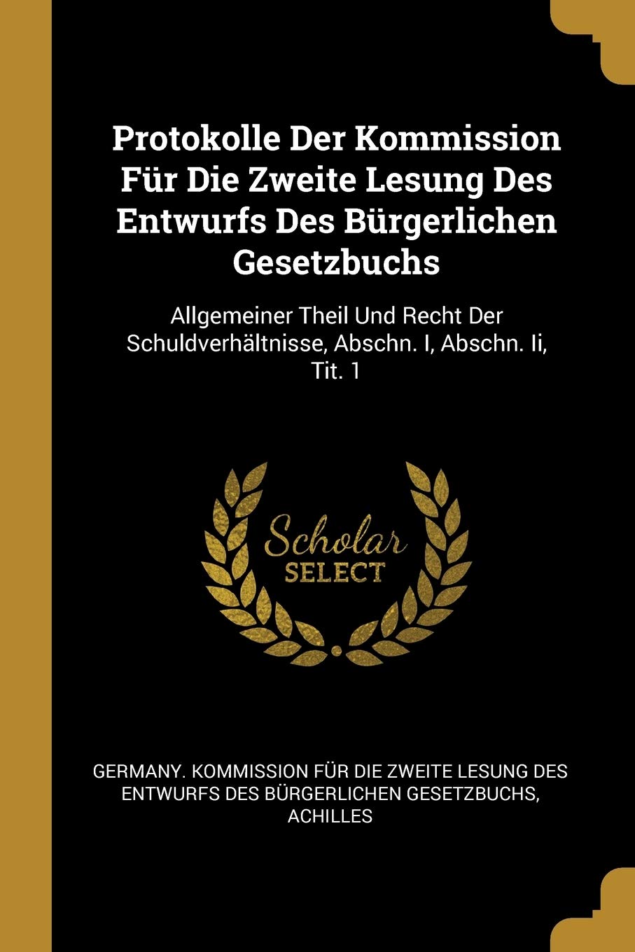Protokolle Der Kommission Fr Die Zweite Lesung Des Entwurfs Des Brgerlichen Gesetzbuchs: Allgemeiner Theil Und Recht Der Schuldverhltnisse, Abschn. I, Abschn. Ii, Tit. 1 (German Edition)
