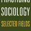 Practicing Sociology: Selected Fields