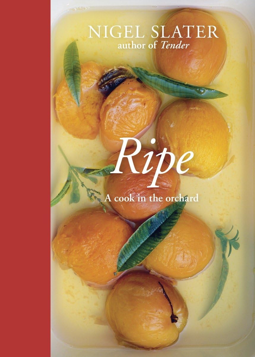 Ripe: A Cook in the Orchard [A Cookbook] by Nigel Slater