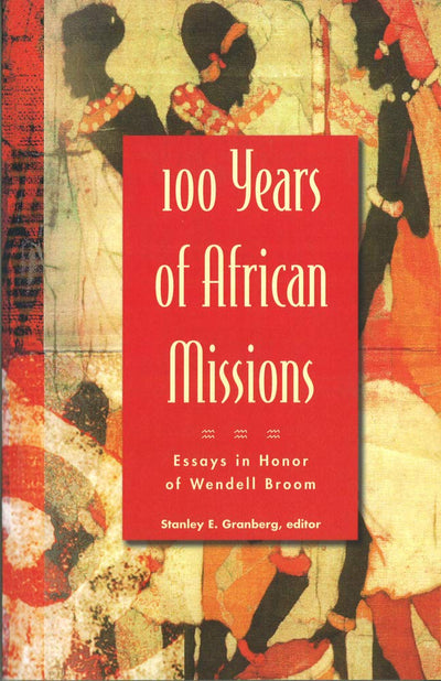 100 Years of African Missions - Essays in Honor of Wendell Broom