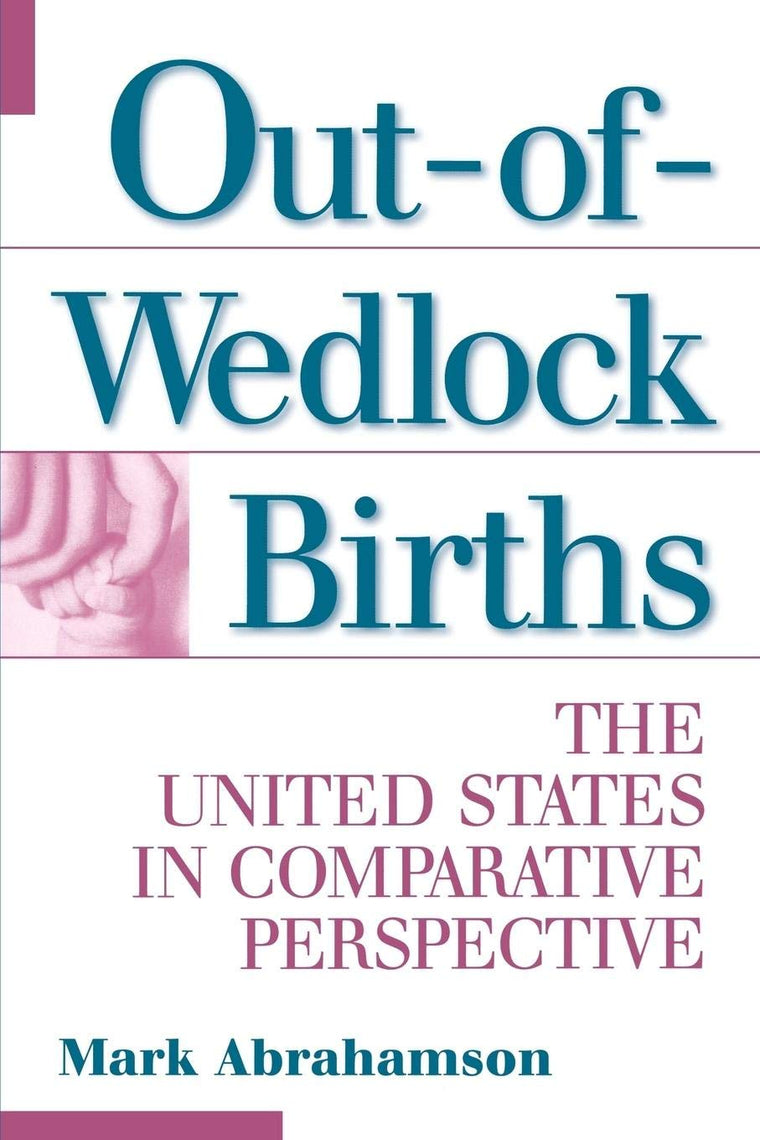 Out-of-Wedlock Births: The United States in Comparative Perspective (Economic History; 196)