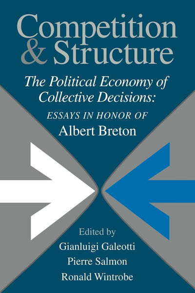 Competition and Structure: The Political Economy of Collective Decisions: Essays in Honor of Albert Breton