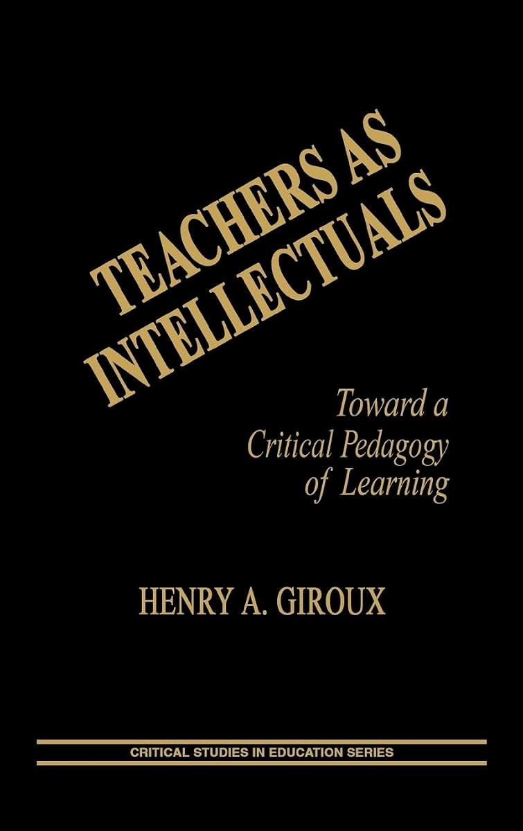 Teachers as Intellectuals: Toward a Critical Pedagogy of Learning (Critical Studies in Education and Culture Series)