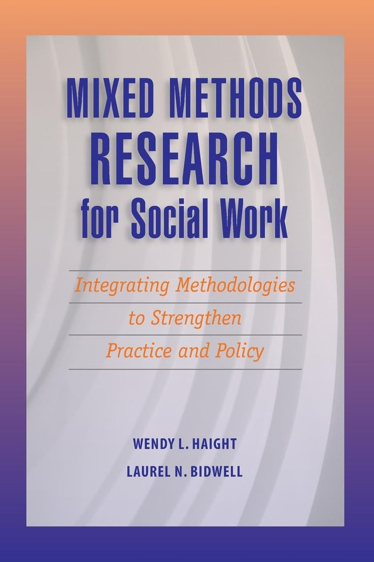 Mixed Methods Research for Social Work: Integrating Methodologies to Strengthen Practice and Policy