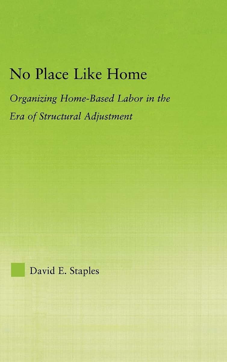 No Place Like Home: Organizing Home-Based Labor in the Era of Structural Adjustment (New Approaches in Sociology)