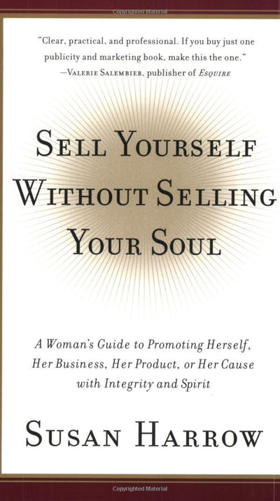Sell Yourself Without Selling Your Soul: A Woman's Guide to Promoting Herself, Her Business, Her Product, or Her Cause with Integrity and Spirit