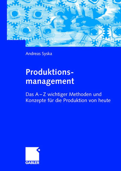 Produktionsmanagement: Das A - Z wichtiger Methoden und Konzepte fr die Produktion von heute (German Edition)