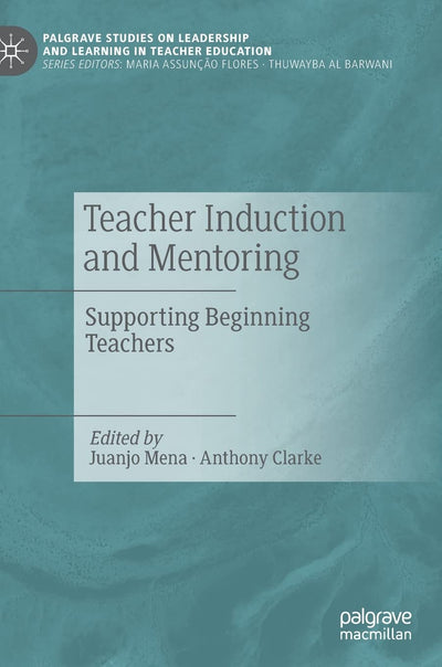 Teacher Induction and Mentoring: Supporting Beginning Teachers (Palgrave Studies on Leadership and Learning in Teacher Education)
