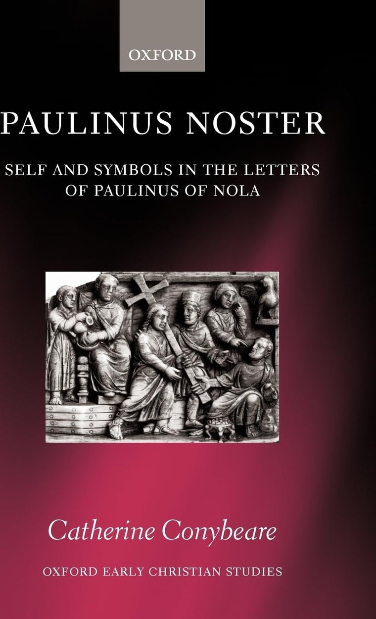 Paulinus Noster: Self and Symbols in the Letters of Paulinus of Nola (Oxford Early Christian Studies)