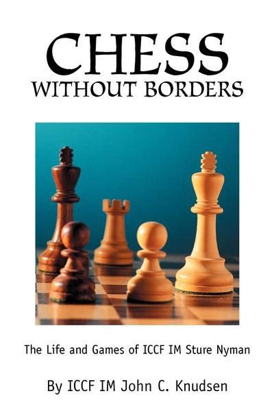 Chess Without Borders: The Life and Games of ICCF IM Sture Nyman