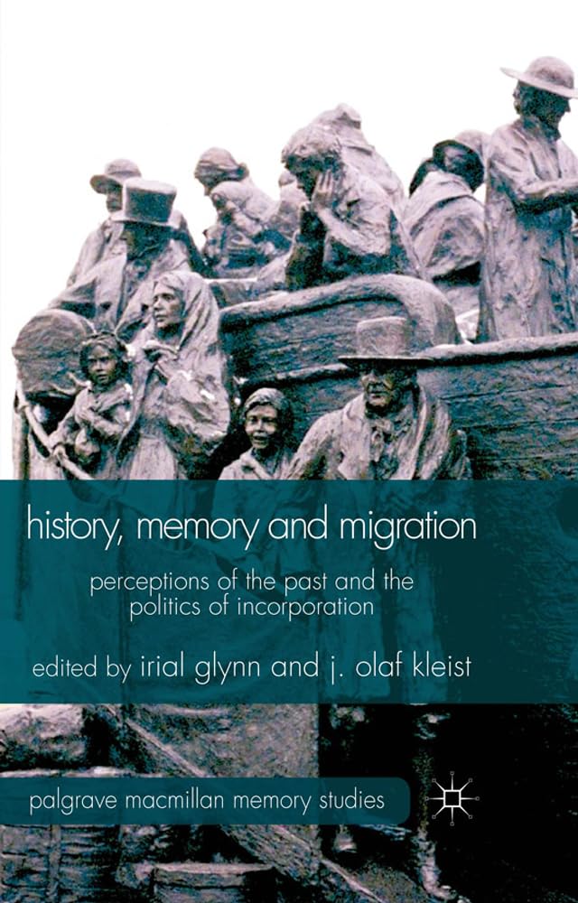 History, Memory and Migration: Perceptions of the Past and the Politics of Incorporation (Palgrave Macmillan Memory Studies)