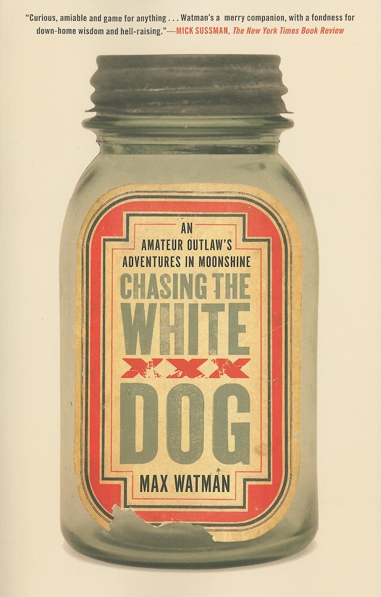 Chasing the White Dog: An Amateur Outlaw's Adventures in Moonshine