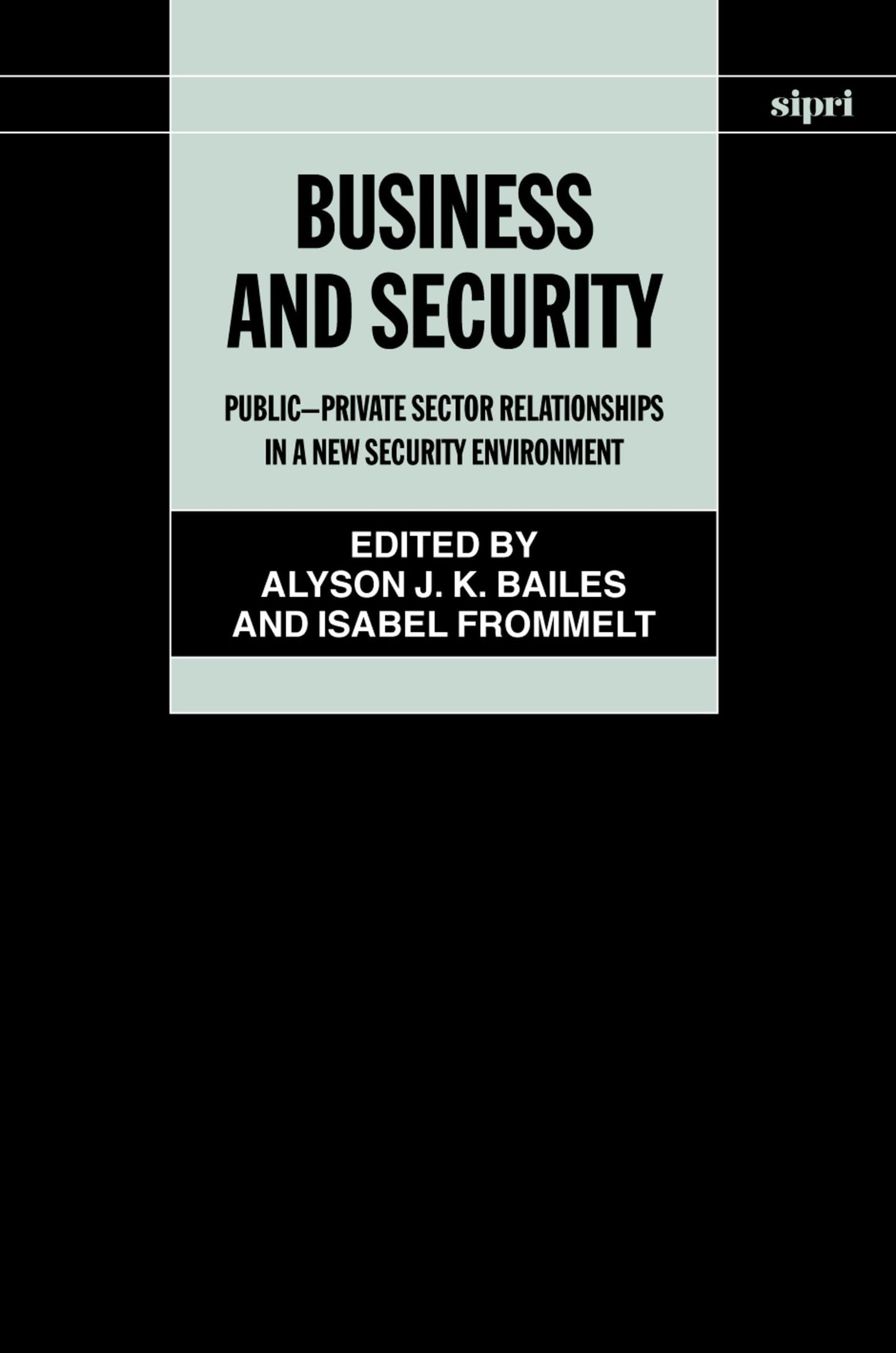 Business and Security: Public-Private Sector Relationships in a New Security Environment (SIPRI Monograph Series)