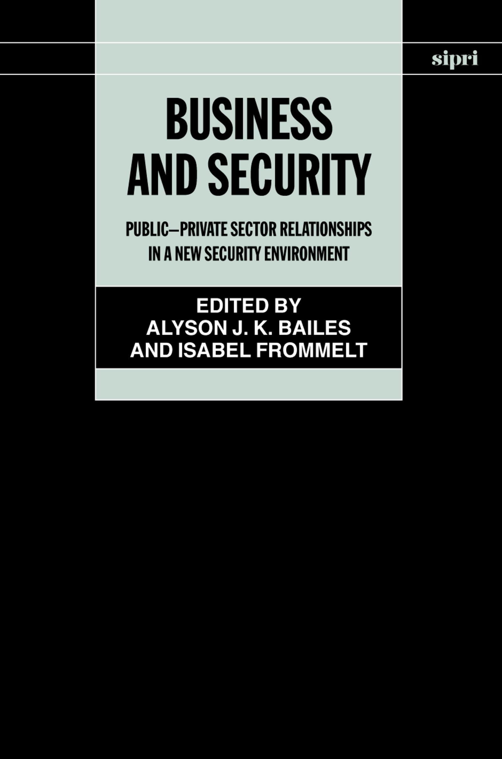 Business and Security: Public-Private Sector Relationships in a New Security Environment (SIPRI Monograph Series)