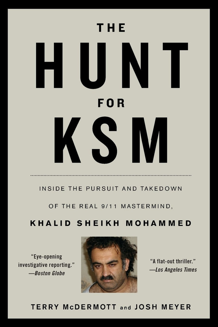The Hunt for KSM: Inside the Pursuit and Takedown of the Real 9/11 Mastermind, Khalid Sheikh Mohammed