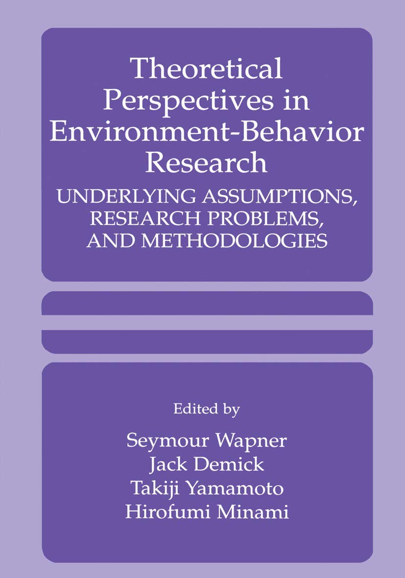 Theoretical Perspectives in Environment-Behavior Research - Underlying Assumptions, Research Problems and Methodologies